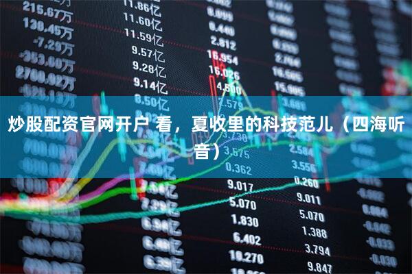 炒股配资官网开户 看，夏收里的科技范儿（四海听音）